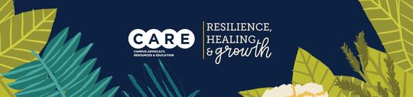 CARE Campus Advocacy Resources & Education. Resilience, Healing & Growth 