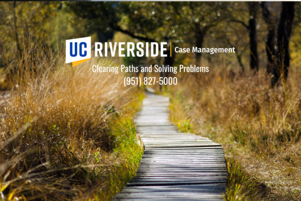 UC Riverside Case Management Clearing Paths and Solving Problems (951) 827-5000