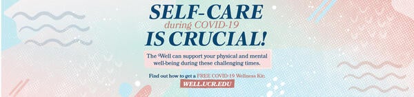 Self-care during COVID-19 is Crucial: WELL.UCR.EDU